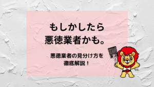 もしかしたら悪徳業者かも。悪徳業者の見分け方を徹底解説！